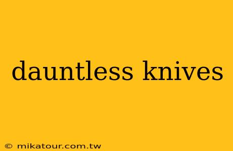 dauntless knives