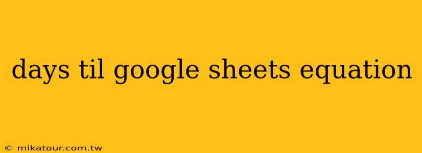 days til google sheets equation