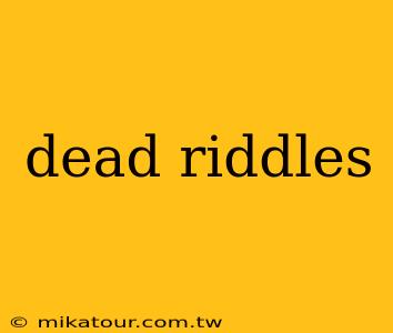 dead riddles