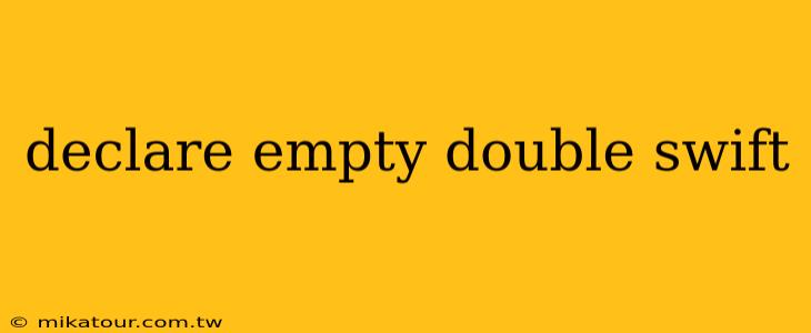 declare empty double swift