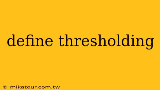 define thresholding