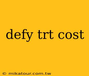 defy trt cost