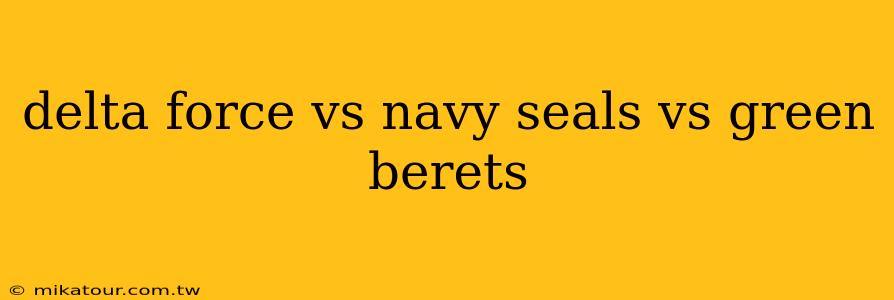 delta force vs navy seals vs green berets