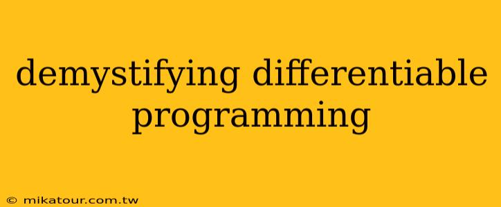 demystifying differentiable programming