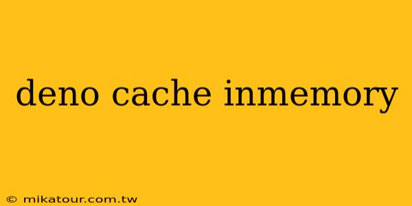 deno cache inmemory