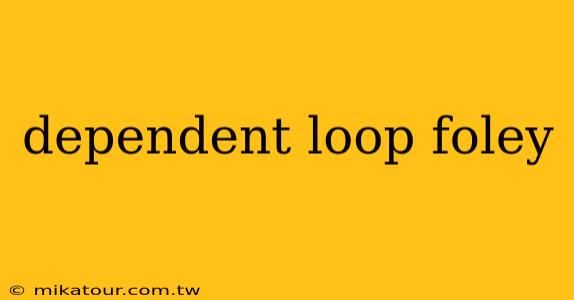 dependent loop foley