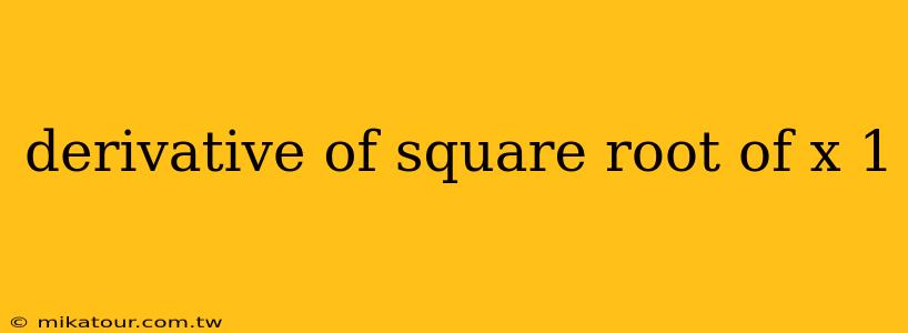 derivative of square root of x 1