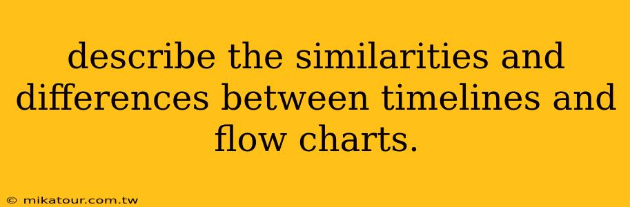 describe the similarities and differences between timelines and flow charts.