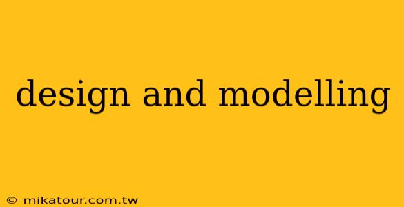 design and modelling