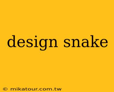 design snake