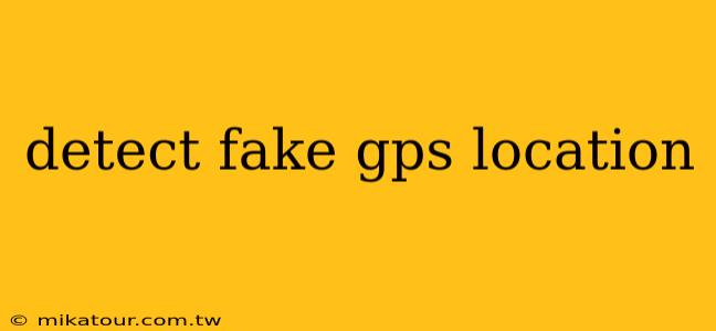 detect fake gps location