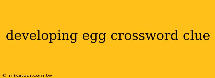 developing egg crossword clue