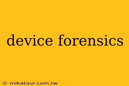 device forensics