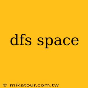 dfs space