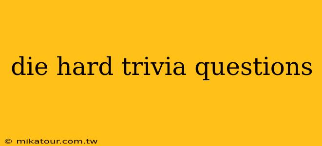 die hard trivia questions