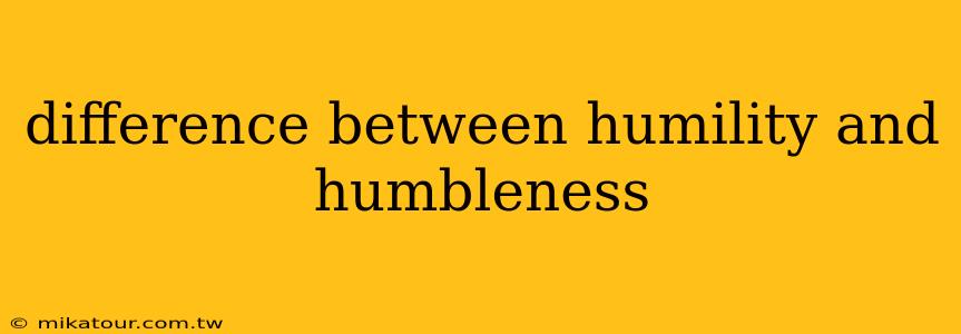 difference between humility and humbleness