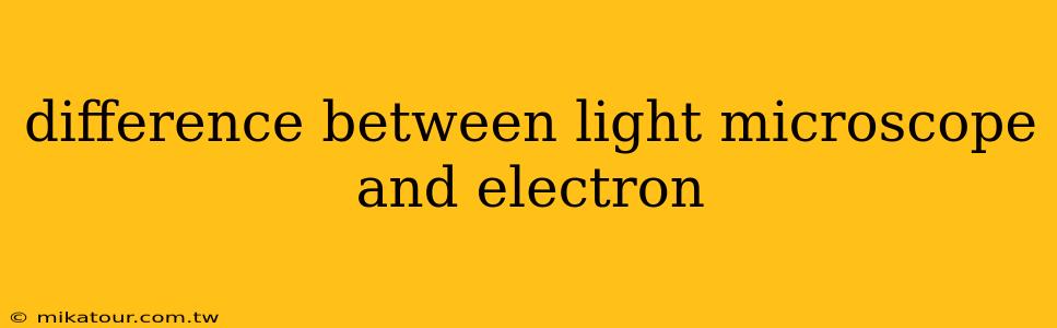 difference between light microscope and electron