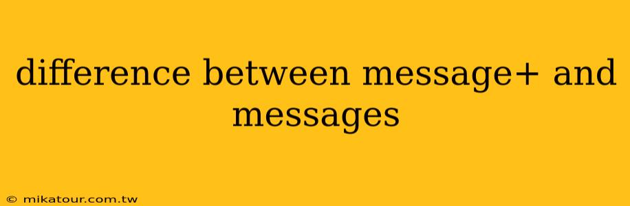 difference between message+ and messages