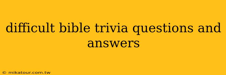 difficult bible trivia questions and answers