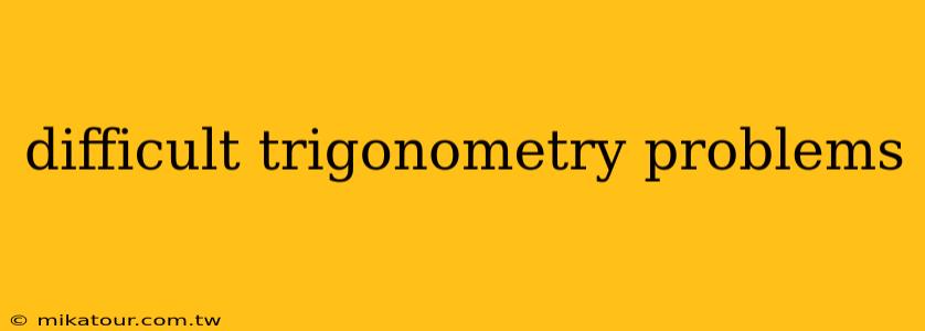 difficult trigonometry problems