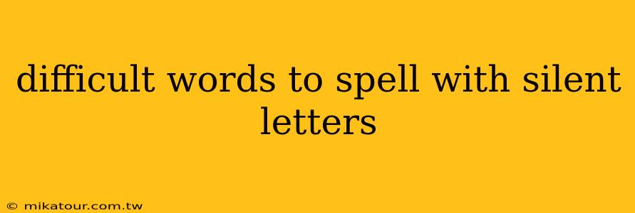 difficult words to spell with silent letters