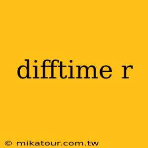 difftime r