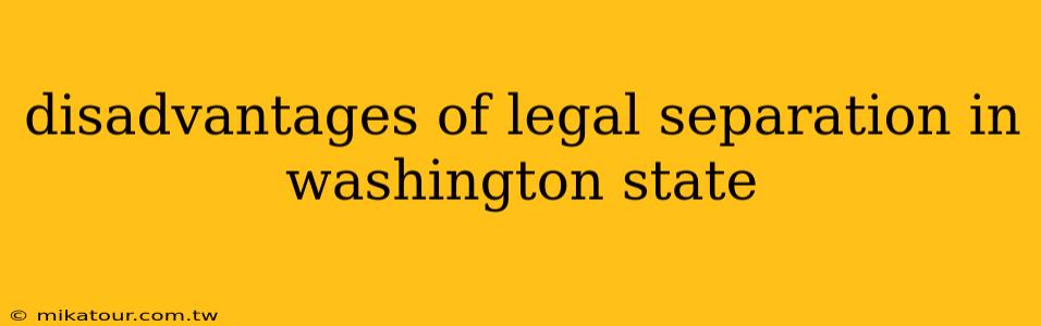 disadvantages of legal separation in washington state