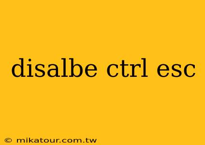 disalbe ctrl esc