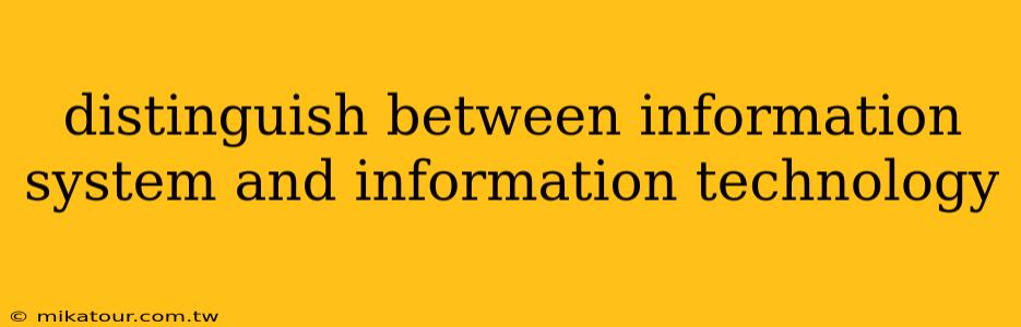 distinguish between information system and information technology