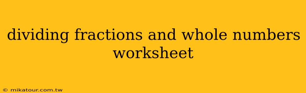 dividing fractions and whole numbers worksheet