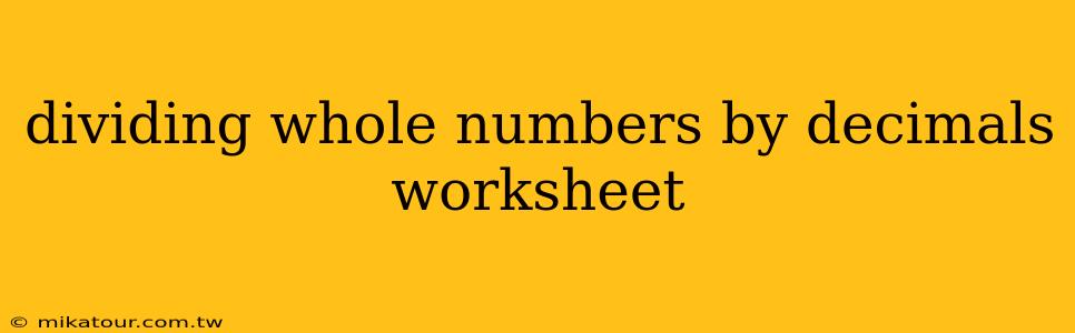 dividing whole numbers by decimals worksheet