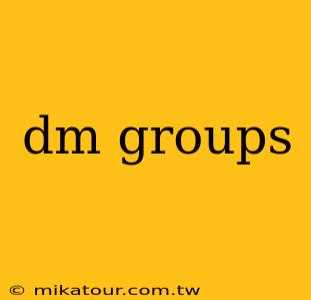 dm groups