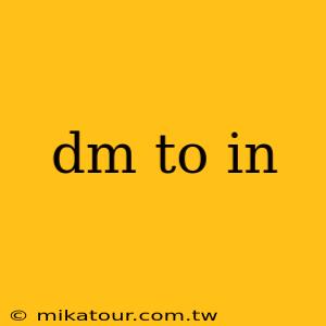 dm to in