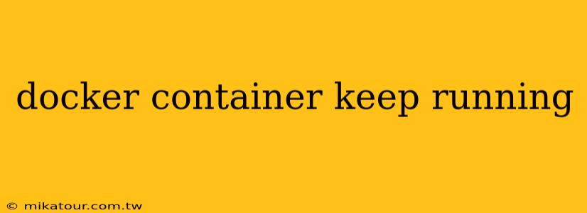 docker container keep running