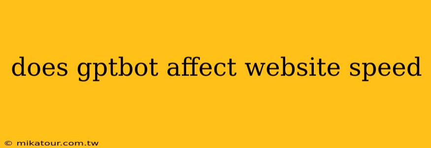 does gptbot affect website speed