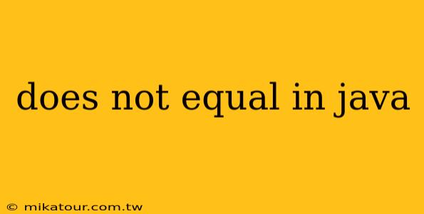 does not equal in java