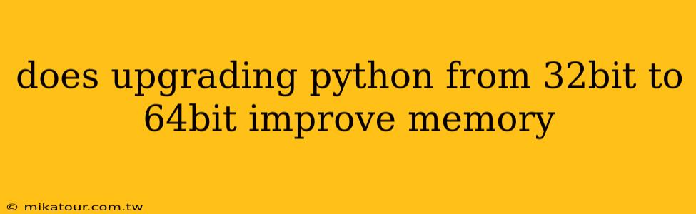 does upgrading python from 32bit to 64bit improve memory