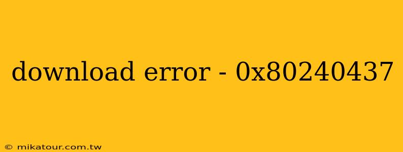 download error - 0x80240437