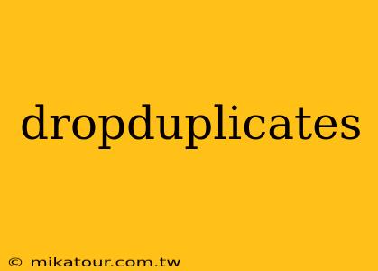 dropduplicates