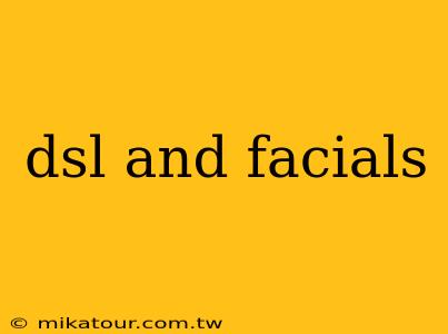 dsl and facials