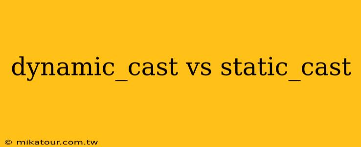 dynamic_cast vs static_cast