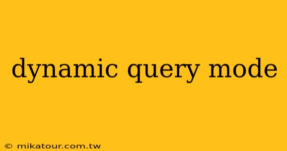 dynamic query mode