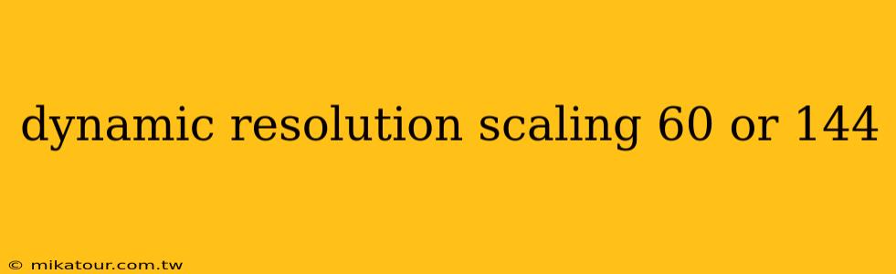 dynamic resolution scaling 60 or 144