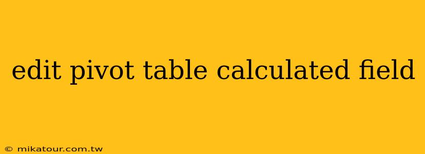 edit pivot table calculated field