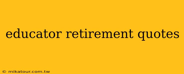 educator retirement quotes