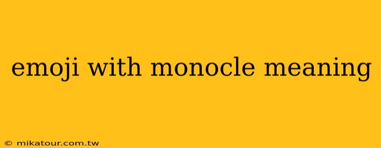 emoji with monocle meaning