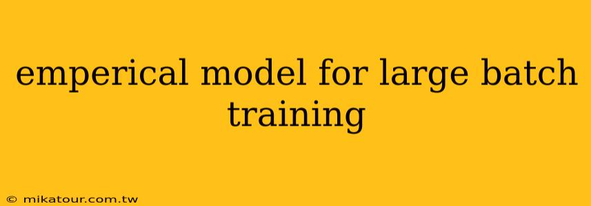 emperical model for large batch training