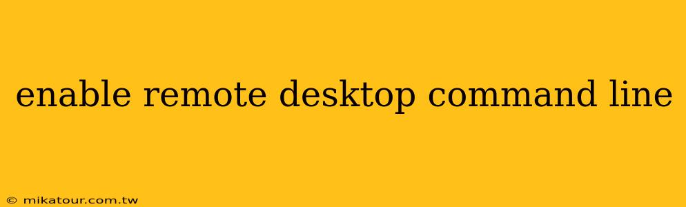 enable remote desktop command line