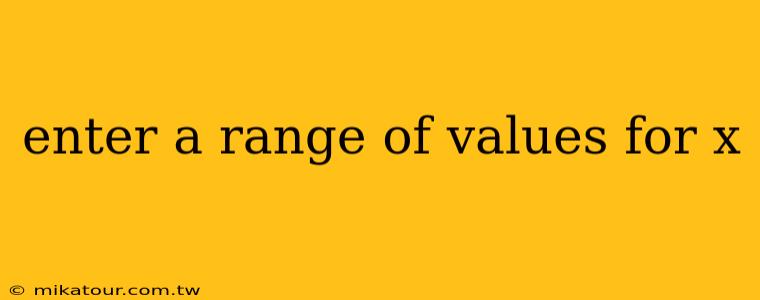 enter a range of values for x