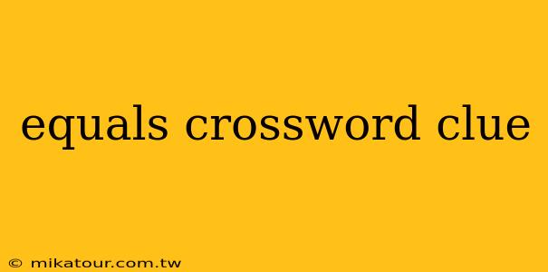 equals crossword clue